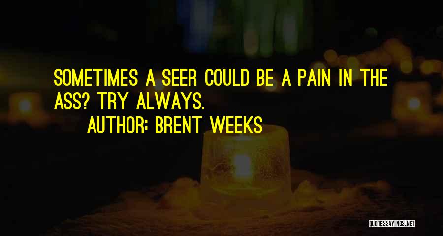 Brent Weeks Quotes: Sometimes A Seer Could Be A Pain In The Ass? Try Always.
