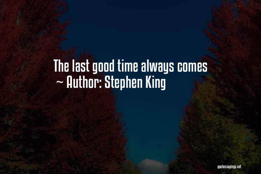 Stephen King Quotes: The Last Good Time Always Comes