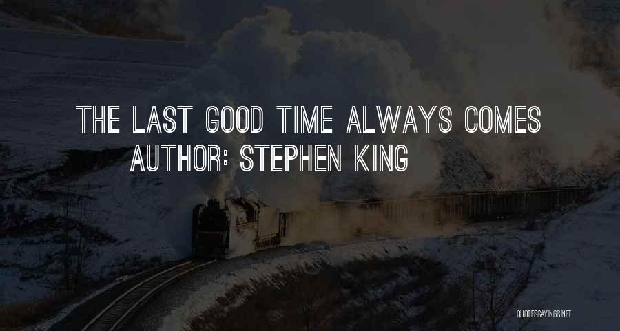Stephen King Quotes: The Last Good Time Always Comes