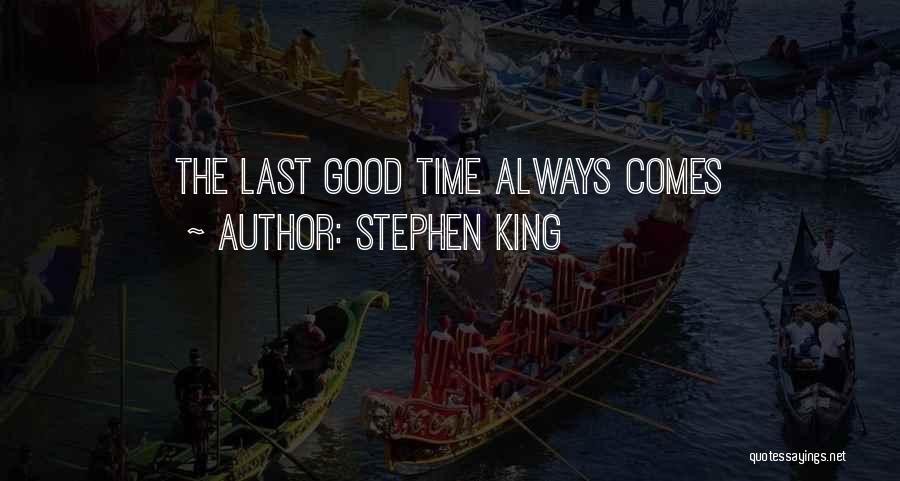 Stephen King Quotes: The Last Good Time Always Comes