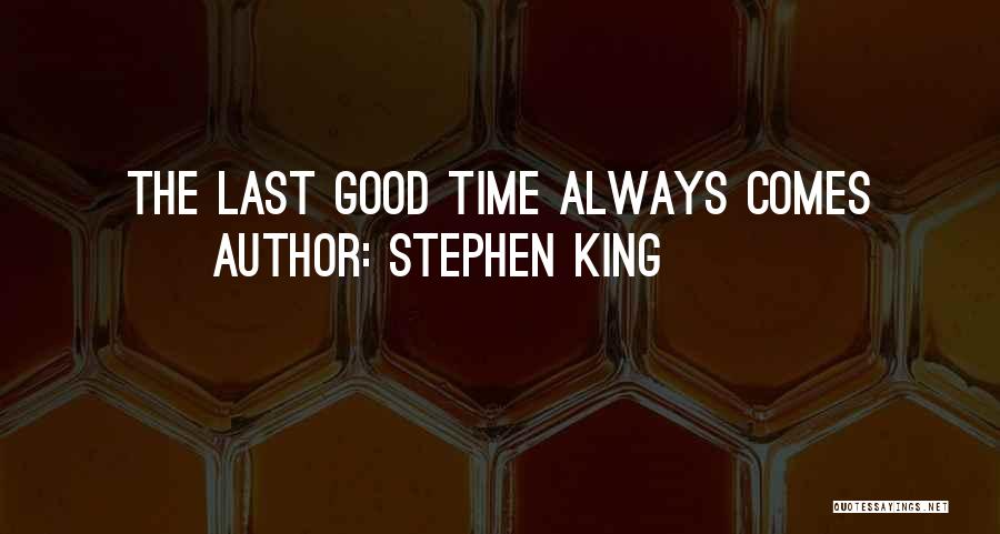 Stephen King Quotes: The Last Good Time Always Comes