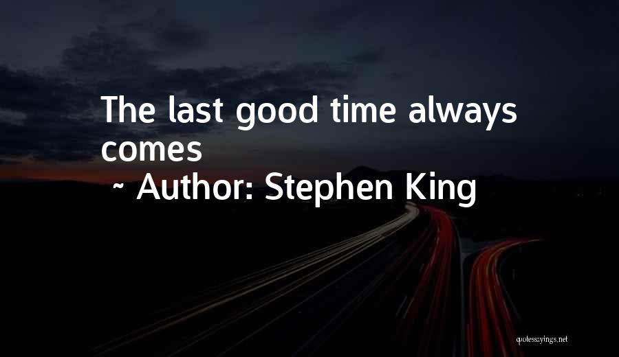 Stephen King Quotes: The Last Good Time Always Comes