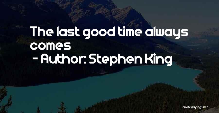 Stephen King Quotes: The Last Good Time Always Comes