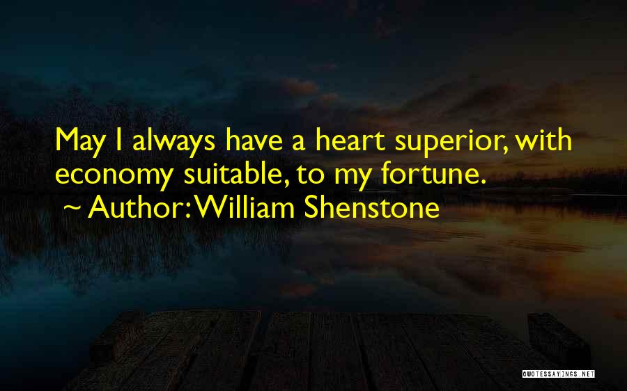 William Shenstone Quotes: May I Always Have A Heart Superior, With Economy Suitable, To My Fortune.