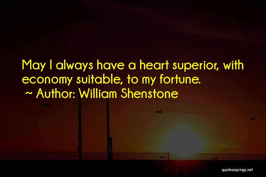 William Shenstone Quotes: May I Always Have A Heart Superior, With Economy Suitable, To My Fortune.