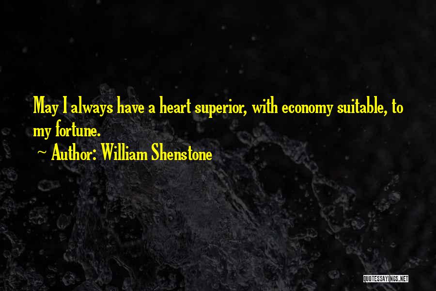 William Shenstone Quotes: May I Always Have A Heart Superior, With Economy Suitable, To My Fortune.