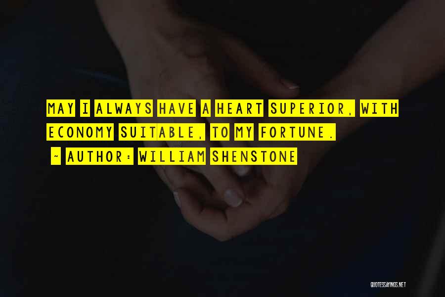William Shenstone Quotes: May I Always Have A Heart Superior, With Economy Suitable, To My Fortune.
