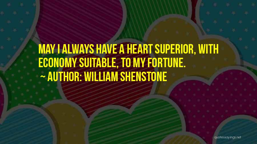 William Shenstone Quotes: May I Always Have A Heart Superior, With Economy Suitable, To My Fortune.