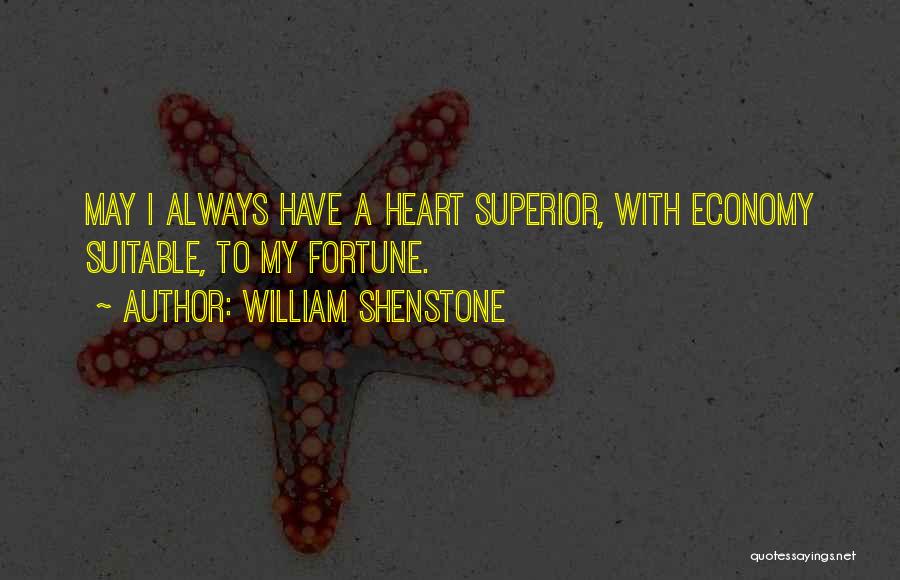 William Shenstone Quotes: May I Always Have A Heart Superior, With Economy Suitable, To My Fortune.