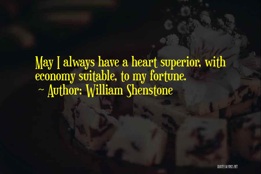William Shenstone Quotes: May I Always Have A Heart Superior, With Economy Suitable, To My Fortune.