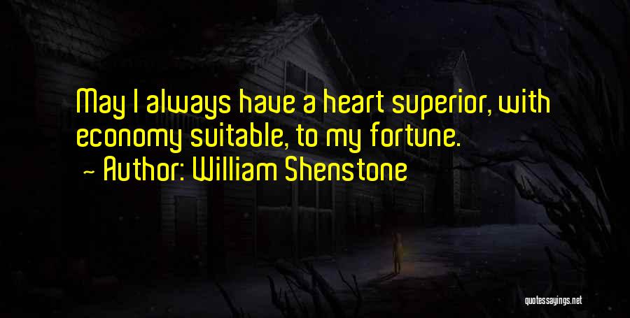 William Shenstone Quotes: May I Always Have A Heart Superior, With Economy Suitable, To My Fortune.