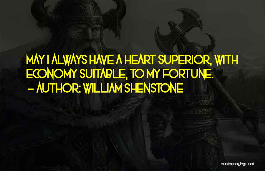 William Shenstone Quotes: May I Always Have A Heart Superior, With Economy Suitable, To My Fortune.
