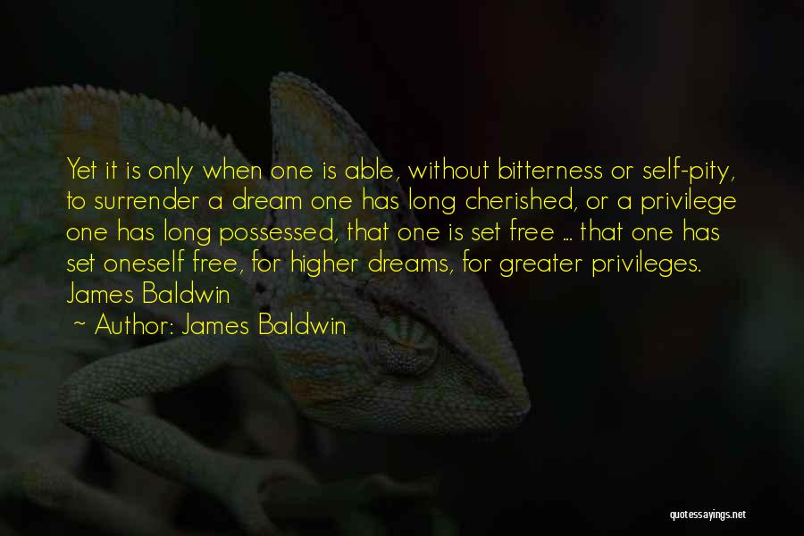 James Baldwin Quotes: Yet It Is Only When One Is Able, Without Bitterness Or Self-pity, To Surrender A Dream One Has Long Cherished,