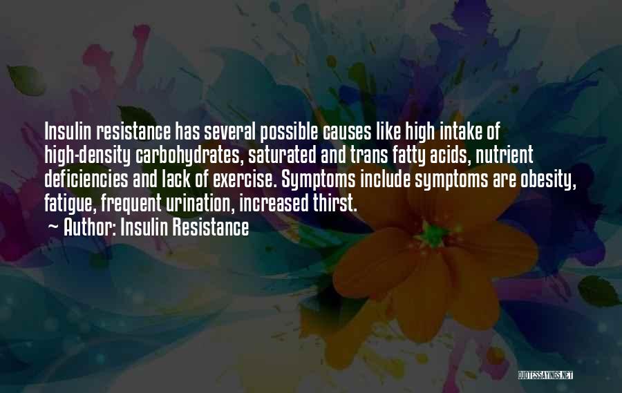 Insulin Resistance Quotes: Insulin Resistance Has Several Possible Causes Like High Intake Of High-density Carbohydrates, Saturated And Trans Fatty Acids, Nutrient Deficiencies And