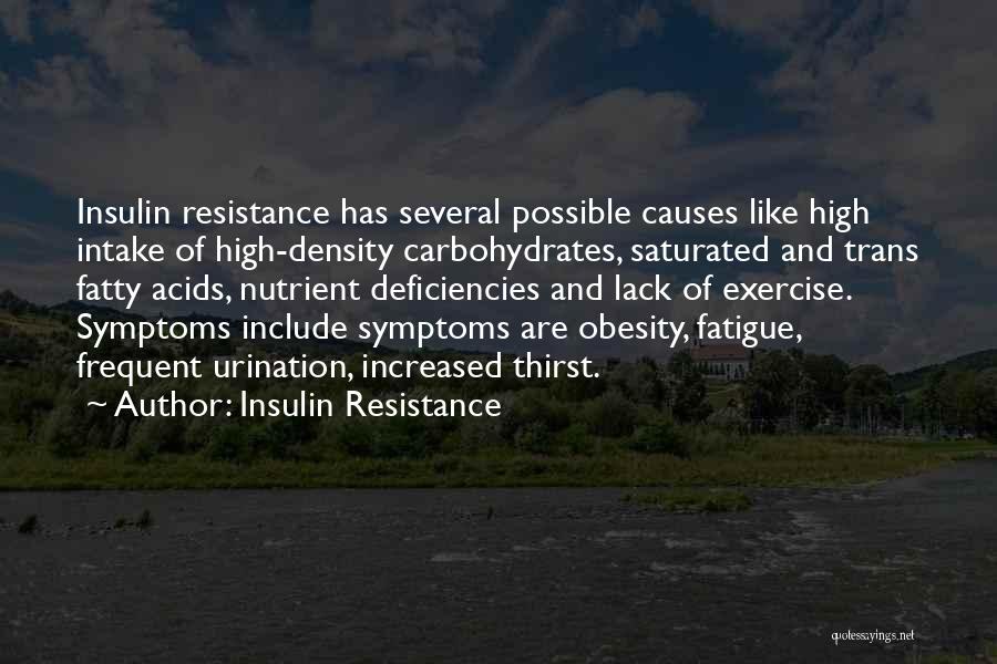 Insulin Resistance Quotes: Insulin Resistance Has Several Possible Causes Like High Intake Of High-density Carbohydrates, Saturated And Trans Fatty Acids, Nutrient Deficiencies And