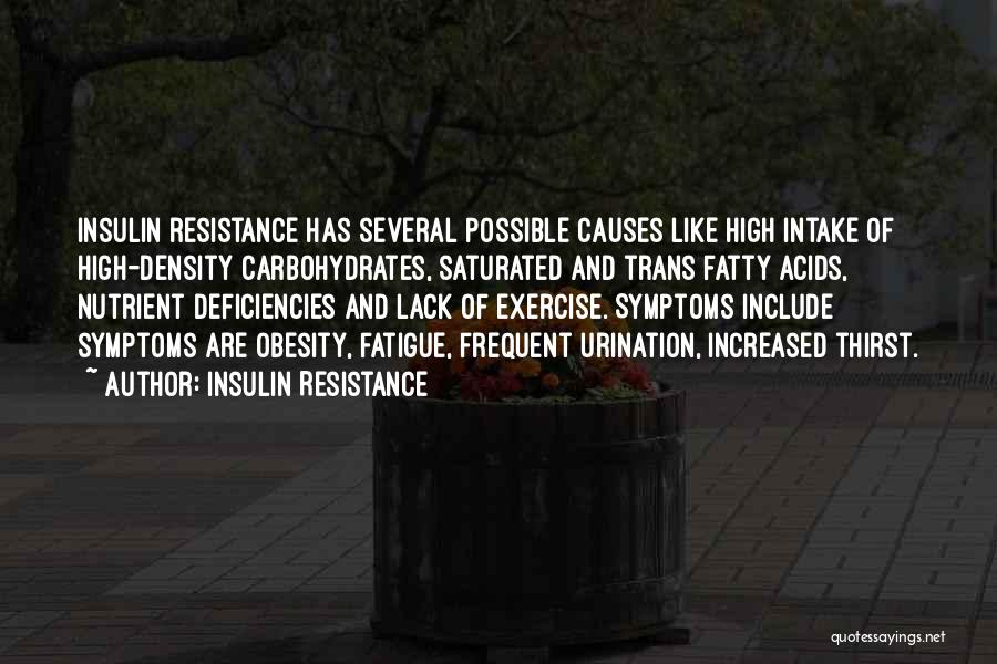 Insulin Resistance Quotes: Insulin Resistance Has Several Possible Causes Like High Intake Of High-density Carbohydrates, Saturated And Trans Fatty Acids, Nutrient Deficiencies And