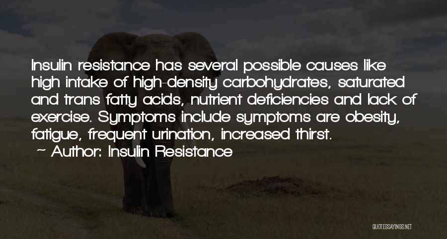 Insulin Resistance Quotes: Insulin Resistance Has Several Possible Causes Like High Intake Of High-density Carbohydrates, Saturated And Trans Fatty Acids, Nutrient Deficiencies And