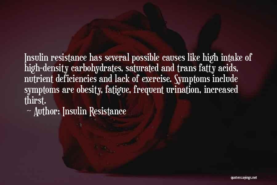Insulin Resistance Quotes: Insulin Resistance Has Several Possible Causes Like High Intake Of High-density Carbohydrates, Saturated And Trans Fatty Acids, Nutrient Deficiencies And