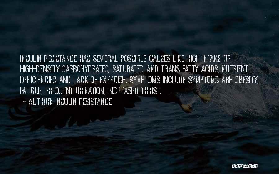 Insulin Resistance Quotes: Insulin Resistance Has Several Possible Causes Like High Intake Of High-density Carbohydrates, Saturated And Trans Fatty Acids, Nutrient Deficiencies And