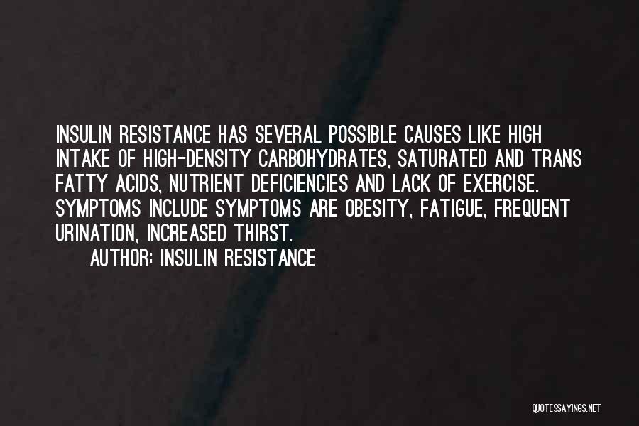 Insulin Resistance Quotes: Insulin Resistance Has Several Possible Causes Like High Intake Of High-density Carbohydrates, Saturated And Trans Fatty Acids, Nutrient Deficiencies And