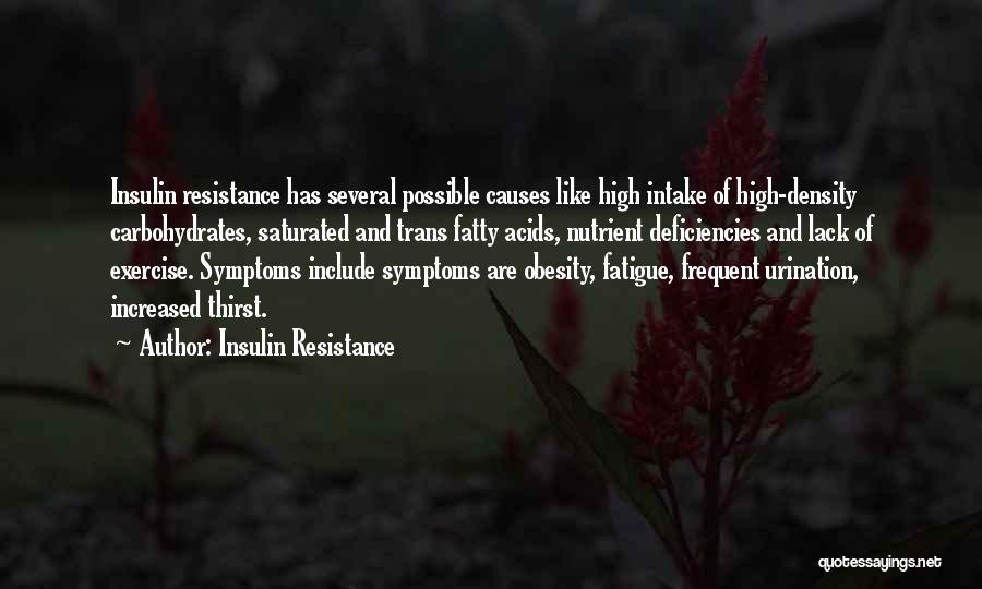 Insulin Resistance Quotes: Insulin Resistance Has Several Possible Causes Like High Intake Of High-density Carbohydrates, Saturated And Trans Fatty Acids, Nutrient Deficiencies And