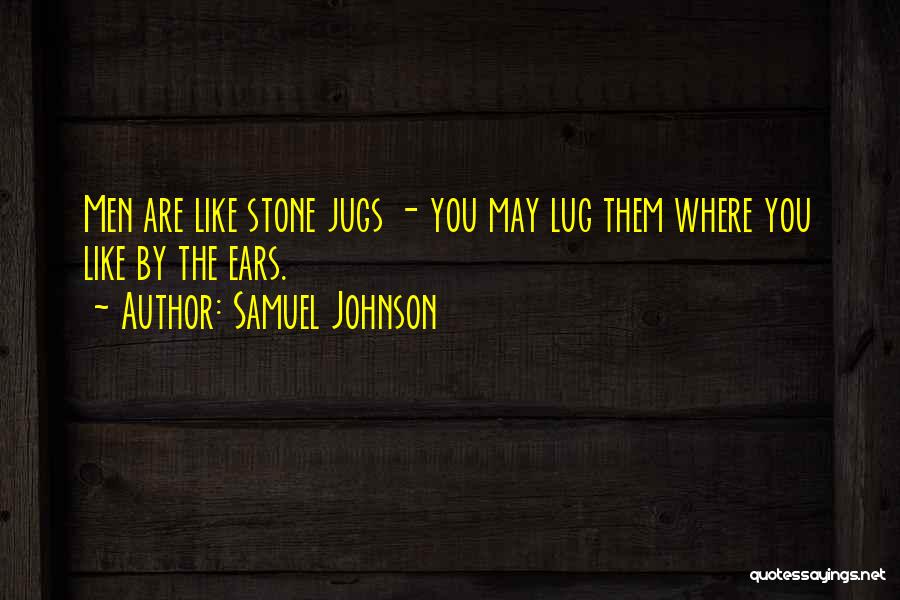 Samuel Johnson Quotes: Men Are Like Stone Jugs - You May Lug Them Where You Like By The Ears.