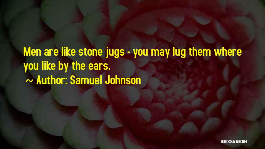 Samuel Johnson Quotes: Men Are Like Stone Jugs - You May Lug Them Where You Like By The Ears.