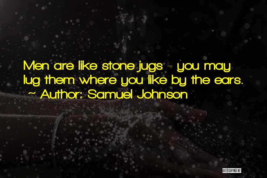 Samuel Johnson Quotes: Men Are Like Stone Jugs - You May Lug Them Where You Like By The Ears.