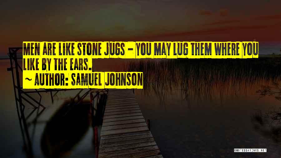 Samuel Johnson Quotes: Men Are Like Stone Jugs - You May Lug Them Where You Like By The Ears.