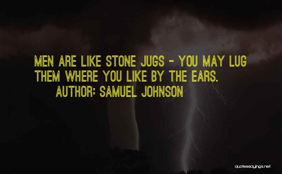 Samuel Johnson Quotes: Men Are Like Stone Jugs - You May Lug Them Where You Like By The Ears.