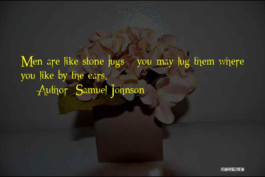 Samuel Johnson Quotes: Men Are Like Stone Jugs - You May Lug Them Where You Like By The Ears.