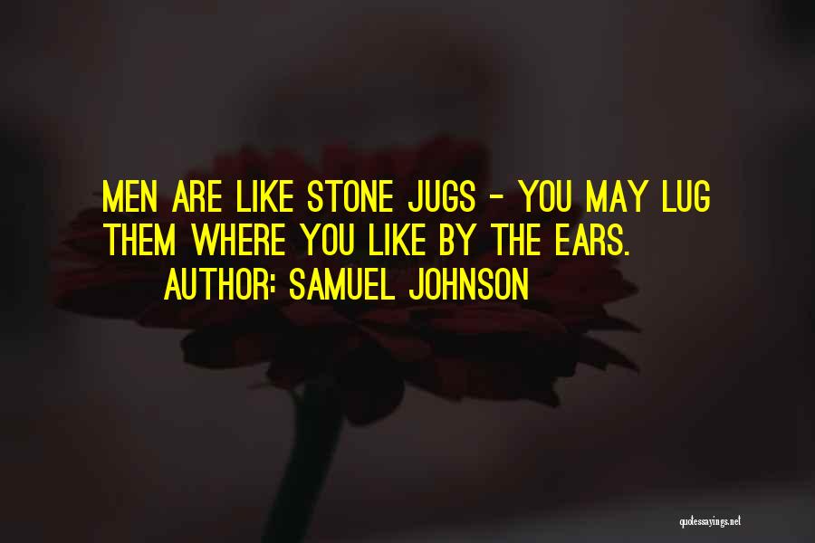 Samuel Johnson Quotes: Men Are Like Stone Jugs - You May Lug Them Where You Like By The Ears.