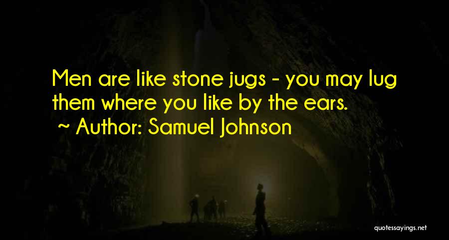 Samuel Johnson Quotes: Men Are Like Stone Jugs - You May Lug Them Where You Like By The Ears.