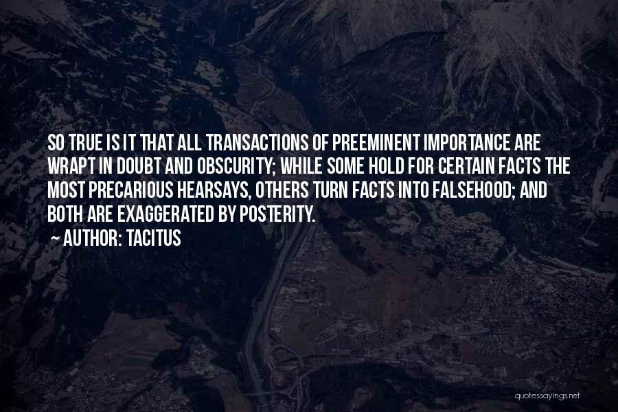 Tacitus Quotes: So True Is It That All Transactions Of Preeminent Importance Are Wrapt In Doubt And Obscurity; While Some Hold For