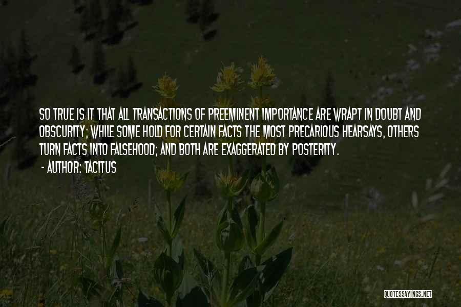 Tacitus Quotes: So True Is It That All Transactions Of Preeminent Importance Are Wrapt In Doubt And Obscurity; While Some Hold For