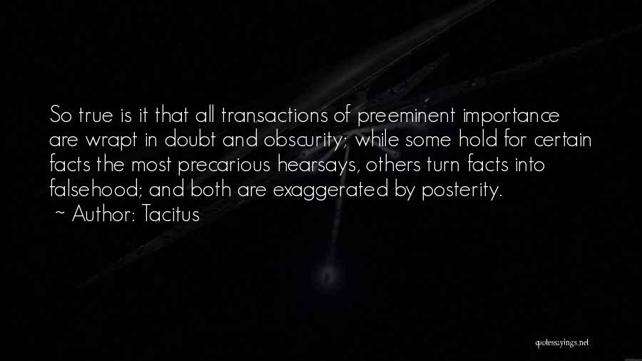 Tacitus Quotes: So True Is It That All Transactions Of Preeminent Importance Are Wrapt In Doubt And Obscurity; While Some Hold For