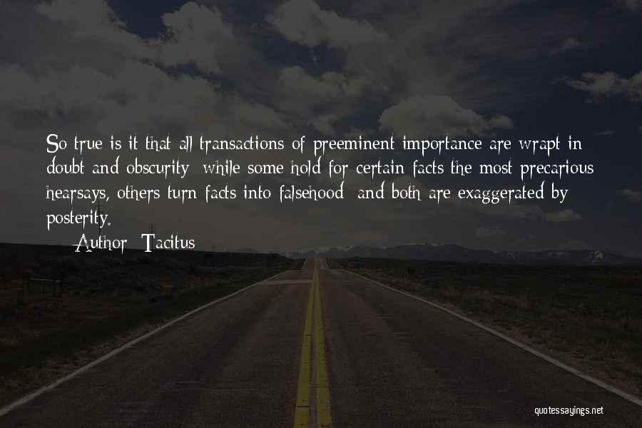 Tacitus Quotes: So True Is It That All Transactions Of Preeminent Importance Are Wrapt In Doubt And Obscurity; While Some Hold For