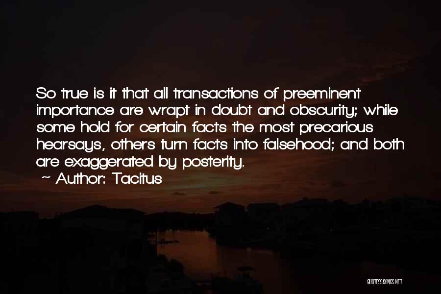 Tacitus Quotes: So True Is It That All Transactions Of Preeminent Importance Are Wrapt In Doubt And Obscurity; While Some Hold For