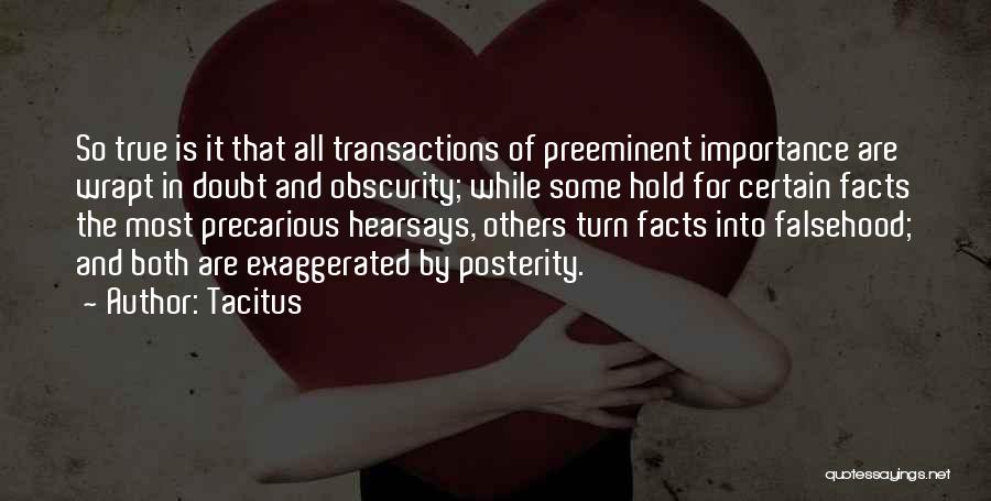 Tacitus Quotes: So True Is It That All Transactions Of Preeminent Importance Are Wrapt In Doubt And Obscurity; While Some Hold For