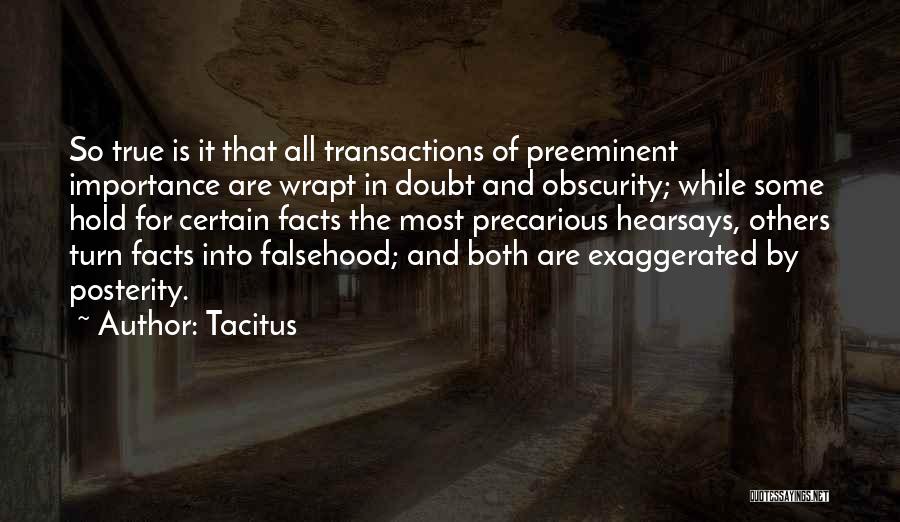 Tacitus Quotes: So True Is It That All Transactions Of Preeminent Importance Are Wrapt In Doubt And Obscurity; While Some Hold For