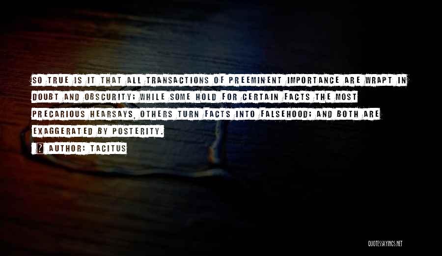 Tacitus Quotes: So True Is It That All Transactions Of Preeminent Importance Are Wrapt In Doubt And Obscurity; While Some Hold For