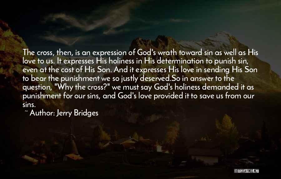 Jerry Bridges Quotes: The Cross, Then, Is An Expression Of God's Wrath Toward Sin As Well As His Love To Us. It Expresses