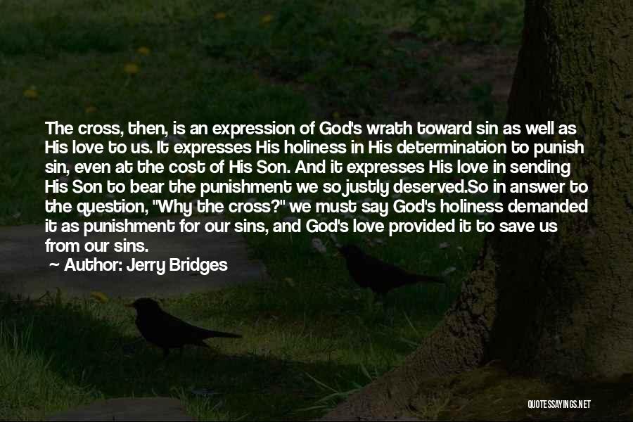 Jerry Bridges Quotes: The Cross, Then, Is An Expression Of God's Wrath Toward Sin As Well As His Love To Us. It Expresses