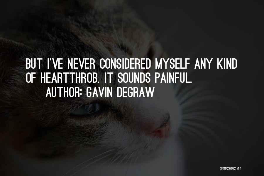 Gavin DeGraw Quotes: But I've Never Considered Myself Any Kind Of Heartthrob. It Sounds Painful.