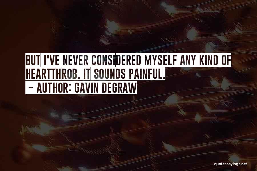 Gavin DeGraw Quotes: But I've Never Considered Myself Any Kind Of Heartthrob. It Sounds Painful.