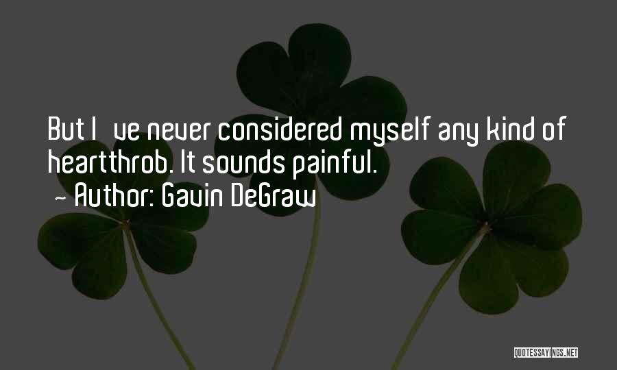 Gavin DeGraw Quotes: But I've Never Considered Myself Any Kind Of Heartthrob. It Sounds Painful.