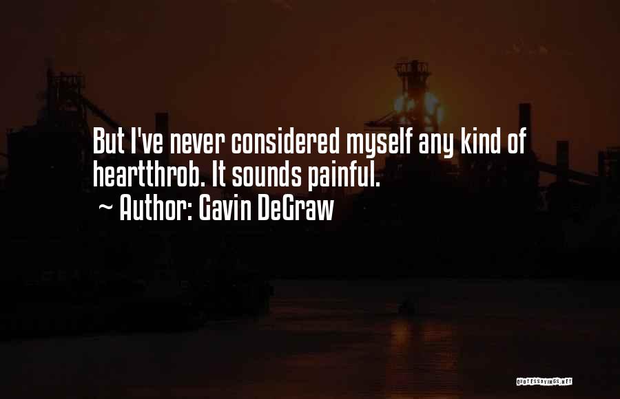 Gavin DeGraw Quotes: But I've Never Considered Myself Any Kind Of Heartthrob. It Sounds Painful.