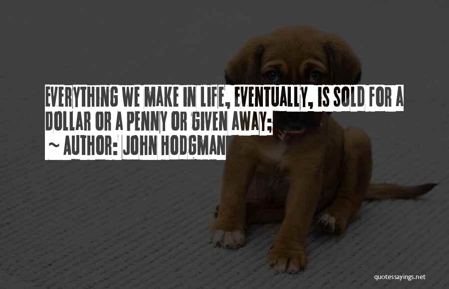 John Hodgman Quotes: Everything We Make In Life, Eventually, Is Sold For A Dollar Or A Penny Or Given Away;