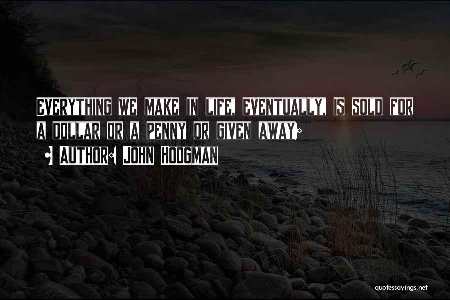 John Hodgman Quotes: Everything We Make In Life, Eventually, Is Sold For A Dollar Or A Penny Or Given Away;