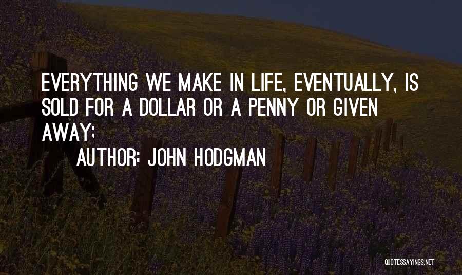 John Hodgman Quotes: Everything We Make In Life, Eventually, Is Sold For A Dollar Or A Penny Or Given Away;